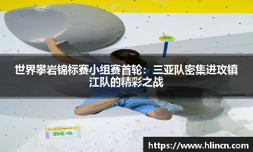 世界攀岩锦标赛小组赛首轮：三亚队密集进攻镇江队的精彩之战