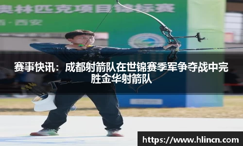 赛事快讯：成都射箭队在世锦赛季军争夺战中完胜金华射箭队