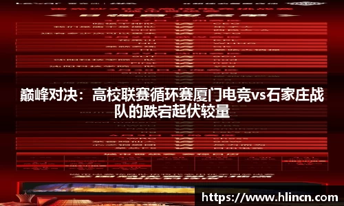 巅峰对决：高校联赛循环赛厦门电竞vs石家庄战队的跌宕起伏较量