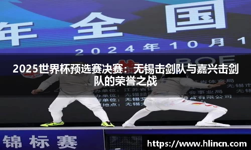2025世界杯预选赛决赛：无锡击剑队与嘉兴击剑队的荣誉之战
