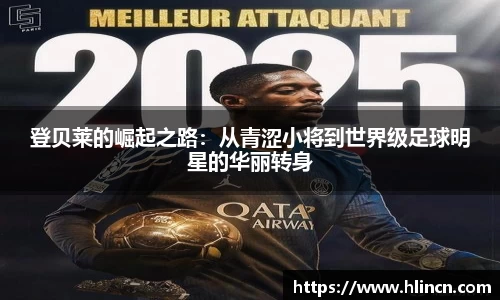 登贝莱的崛起之路：从青涩小将到世界级足球明星的华丽转身