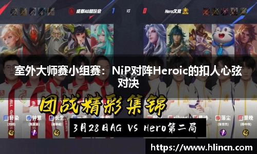 室外大师赛小组赛：NiP对阵Heroic的扣人心弦对决